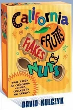 California Fruits, Flakes and Nuts : True Tales of California Cra
