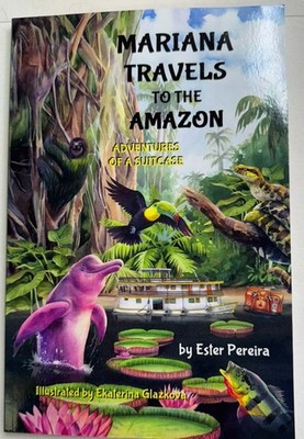 Mariana Travels to the Amazon: Adventures of a Suitcase  By Ester M. Pereira