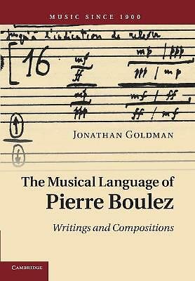 The Musical Language of Pierre Boulez Writings and Compositions Goldman