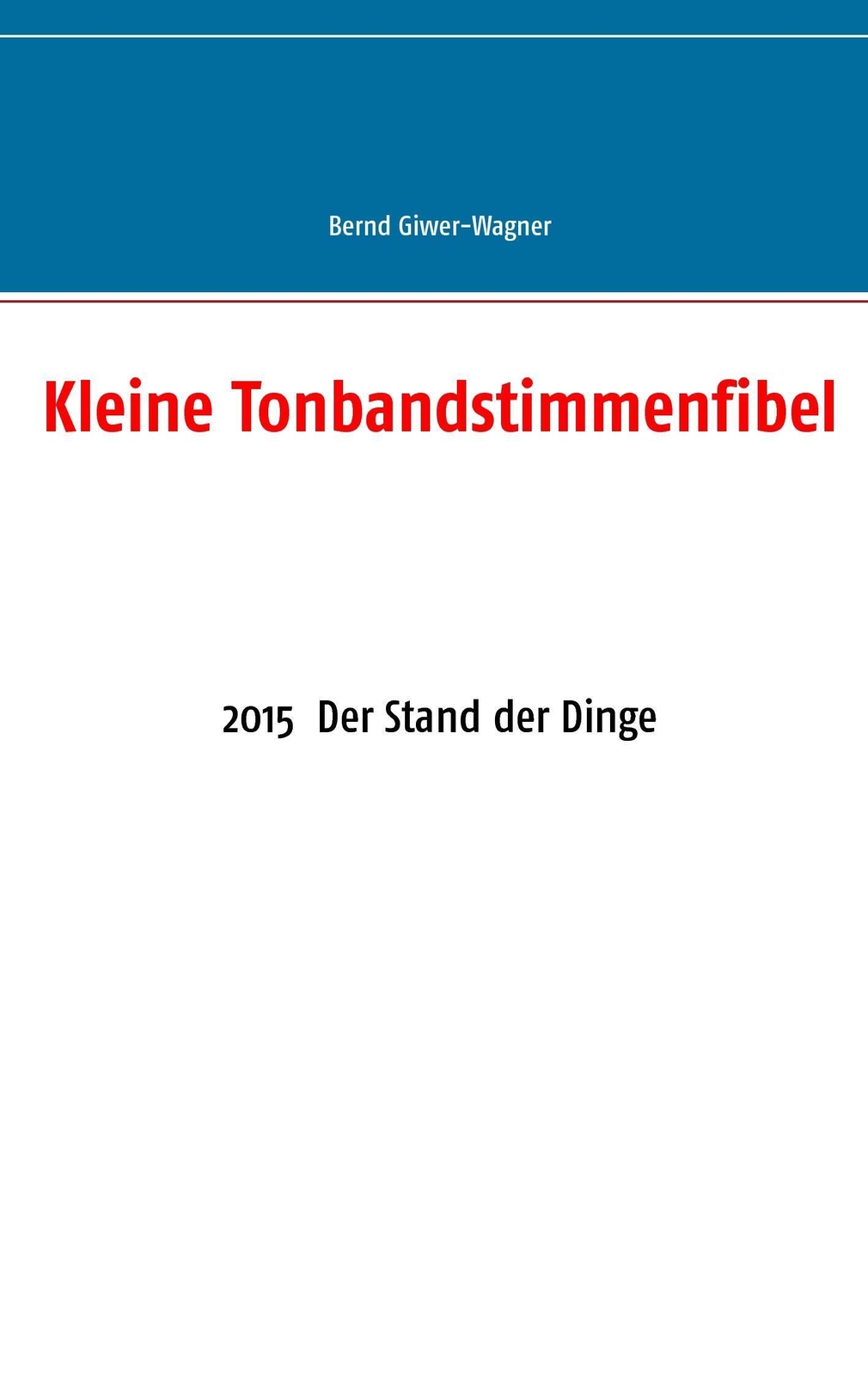Kleine Tonbandstimmenfibel | Bernd Giwer-wagner | 2015 Der Stand Der