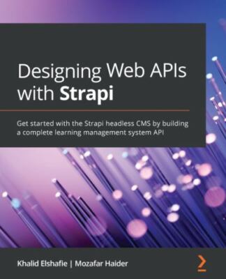 Designing Web APIs with Strapi: Get started with the Strapi headless CMS by b...