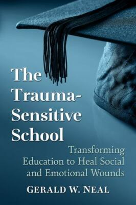 Trauma-Sensitive School : Transforming Education to Heal Social and Emotional...