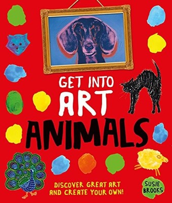 GET INTO ART ANIMALS: ENJOY GREAT ART--THEN CREATE YOUR By Susie Brooks **NEW**