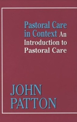 Pastoral Care in Context: An Introduction to Pastoral by Patton, John 0664220347