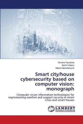 Smart city/house cybersecurity based on computer vision: monograph by Victoria V