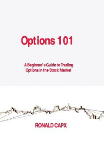 Beginner's Guide to Trading Options in the Stock Market 101 Beginner's Guide to Trading Options in the Stock Market 101