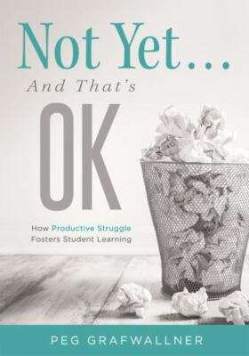 Not Yet . . . And That's OK: How Productive Struggle Fosters Student Learning, P