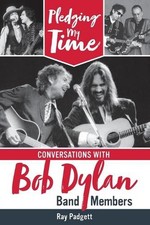 Pledging My Time: Conversations with Bob Dylan Band Members by Ray Padgett (Engl