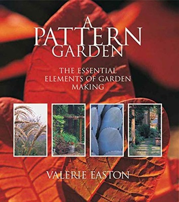A Pattern Garden : The Essential Elements of Garden Making Valeri