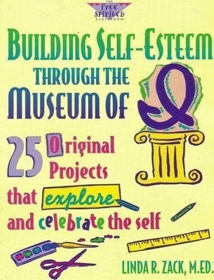 BUILDING SELF-ESTEEM THROUGH THE MUSEUM OF I: 25 ORIGINAL By Linda R. Zack VG