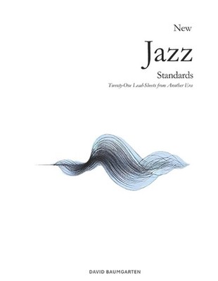 New Jazz Standards: Twenty-One Lead-Sheets from Another Era by David Baumgarten 