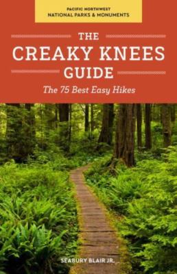 The Creaky Knees Guide Pacific Northwest National Parks and Monuments: The 75...