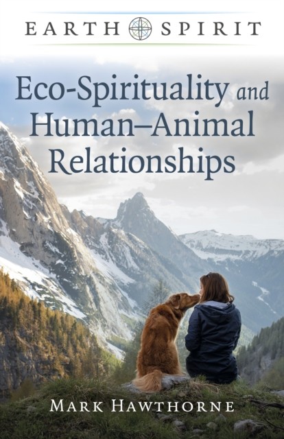 Earth Spirit: Eco-Spirituality and Human–Animal by Mark Hawthorne PAPERBACK