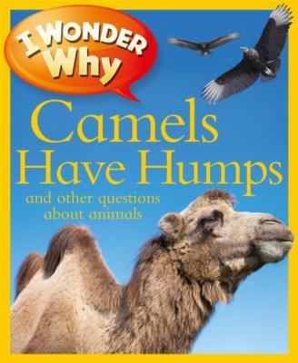 I Wonder Why Camels Have Humps: And Other Questions About Animals by Ganeri, Ani