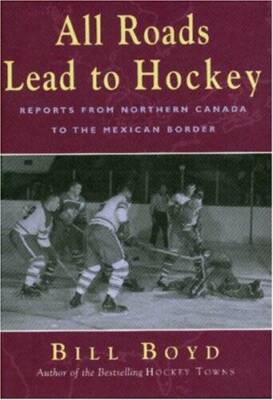 All Roads Lead to Hockey : Reports from Northern Canada to the Mexican - GOOD