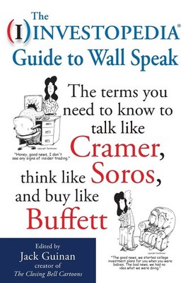 The Investopedia Guide to Wall Speak: The Terms You Need to Know to Talk Lik...