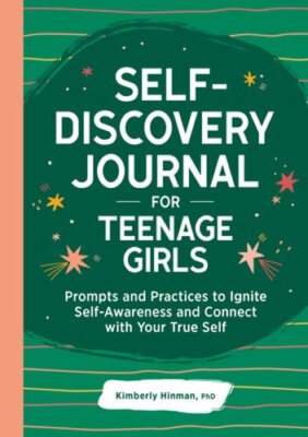Self-Discovery Journal for Teenage Girls: Prompts and Practices to Ignite Self