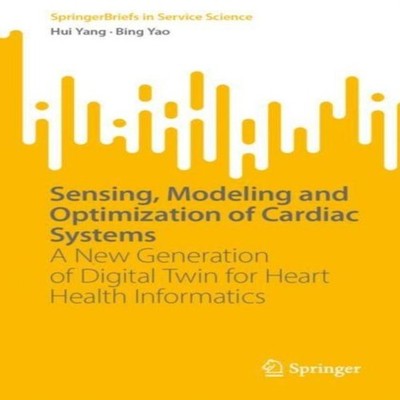 Sensing, Modeling and Optimization of Cardiac Systems : A New Gen