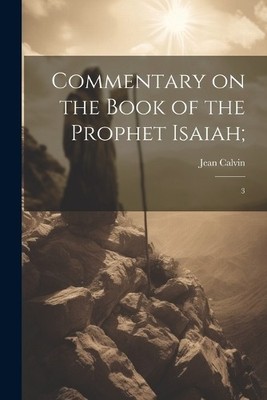 Jean Calvin Commentary on the Book of the Prophet Isaiah; (Taschenbuch)