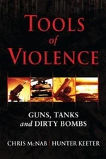 Tools of Violence: Guns, Tanks and Dirty Bombs by McNab, Chris; Keeter, Hunter