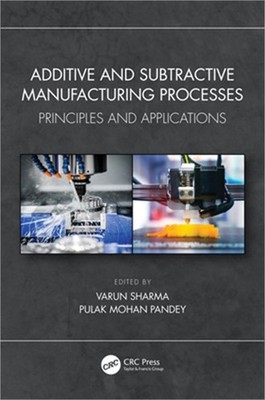 Additive and Subtractive Manufacturing Processes: Principles and Applications (P