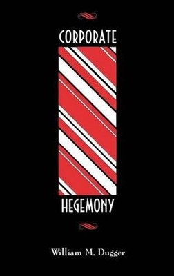 Corporate Hegemony: Contributions in Economics and Economic History by William M