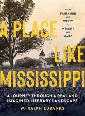 A Place Like Mississippi: A Journey Through a Real and Imagined Literary Landsca