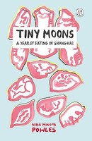 Nina Mingya Powles - Tiny Moons A Year Of Eating In Shanghai - Paper - G245Z