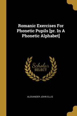 Ellis - Romanic Exercises For Phonetic Pupils pr. In A Phonetic Alpha - X555z