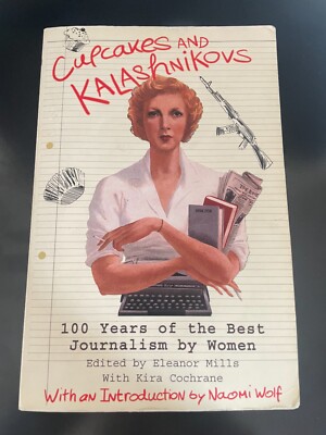 Cupcakes and Kalashnikovs: 100 years of the best Journalism by women by Eleanor
