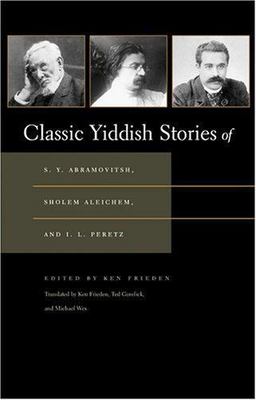 Classic Yiddish Stories of S. Y. Abramovitsh, Sholem Aleichem, and I. L. Peretz