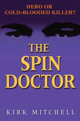 The Spin Doctor: Hero or Cold-Blooded Killer? by Kirk Mitchell