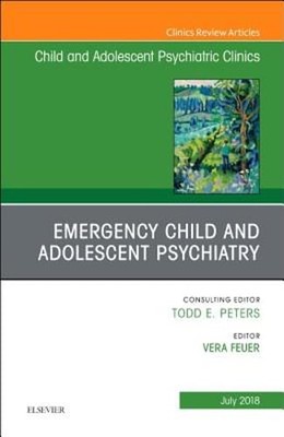 Emergency Child and Adolescent Psychiatry, an Issue of Child and Adolescent