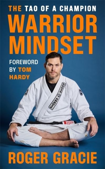 The Warrior Mindset: The Tao of a Champion by Roger Gracie