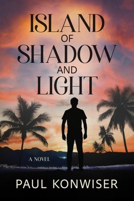Island of Shadow and Light A Novel by Paul Konwiser (Paperback Book)
