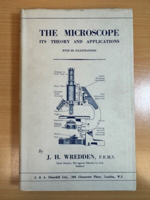 The Microscope Its Theory and Applications by J. H. Wredden Hardcover 1947