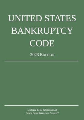 United States Bankruptcy Code; 2023 Edition by Michigan Legal Publishing Ltd....