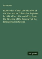 Exploration Of The Colorado River Of The West And Its Tributaries. Explored...