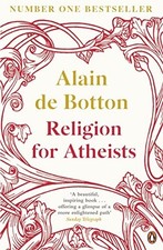 Religion for Atheists: A non-believer's guide to the uses... by de Botton, Alain