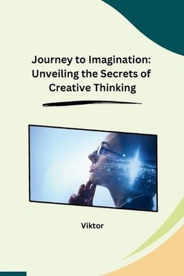 Journey to Imagination: Unveiling the Secrets of Creative Thinking by Viktor Pap