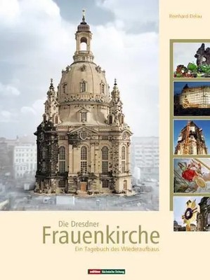 Die Dresdner Frauenkirche | Reinhard Delau | Ein Tagebuch des Wiederaufbaus