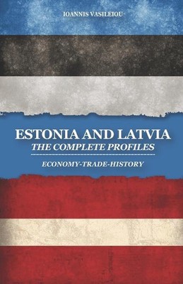 Estonia and Latvia: The Complete Profiles: Economy-Trade-History by Ioannis Vasi