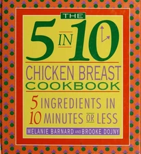 The 5 in 10 Chicken Breast Cookbook: 5 Ingredients in 10 Minutes or Less by Barn