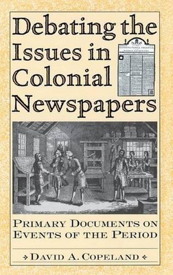 Debating the Issues in Colonial Newspapers: Primary Documents on Events of the P