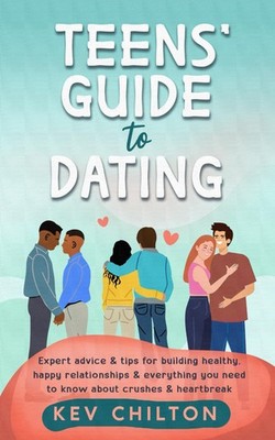 Teens' Guide to Dating: Expert Advice & Tips for Building Healthy, Happy Rel...