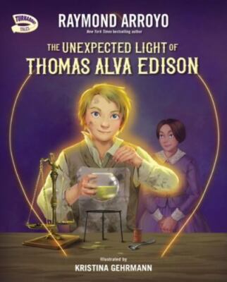 The Unexpected Light of Thomas Alva Edison (Turnabout Tales) - Raymond Arroyo