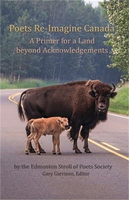 Poets Re-Imagine Canada: A Primer for a Land beyond Acknowledgements (Paperback