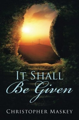 IT SHALL BE GIVEN By Christopher Maskey **BRAND NEW**