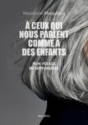 A ceux qui nous parlent comme à des enfants Mon voyage en septuagénie Melquiond