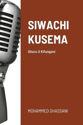 Siwachi Kusema: Uhuru U Kifungoni by Mohammed Ghassani (Swahili) Paperback Book